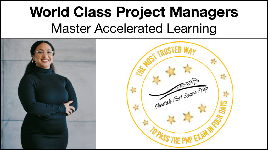 World Class Project Managers master accelerated learning and validate they have done so by passing the PMP exam after only four days of prep.